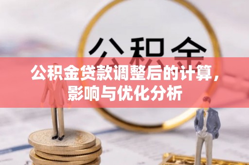 宏伟公积金贷款调整后的计算，影响与优化分析