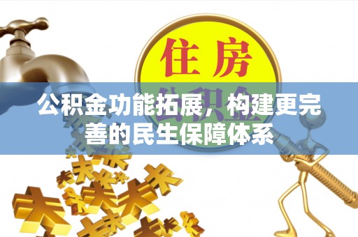 宏伟公积金功能拓展，构建更完善的民生保障体系
