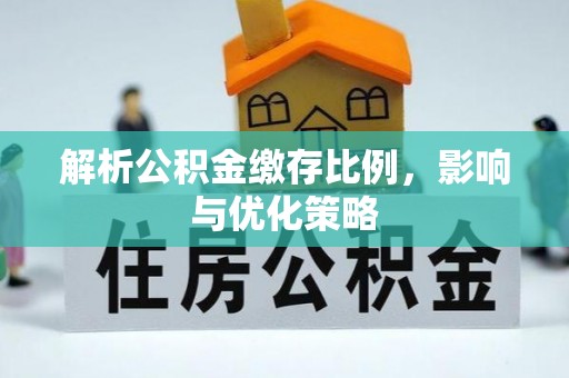 宏伟解析公积金缴存比例，影响与优化策略
