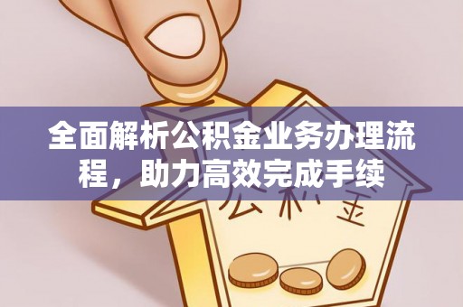 宏伟全面解析公积金业务办理流程，助力高效完成手续