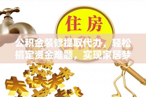 宏伟公积金装修提取代办，轻松搞定资金难题，实现家居梦想
