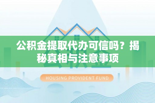 宏伟公积金提取代办可信吗？揭秘真相与注意事项
