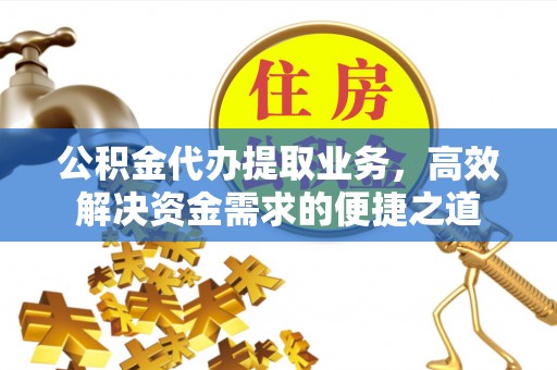宏伟公积金代办提取业务，高效解决资金需求的便捷之道