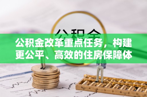 宏伟公积金改革重点任务，构建更公平、高效的住房保障体系