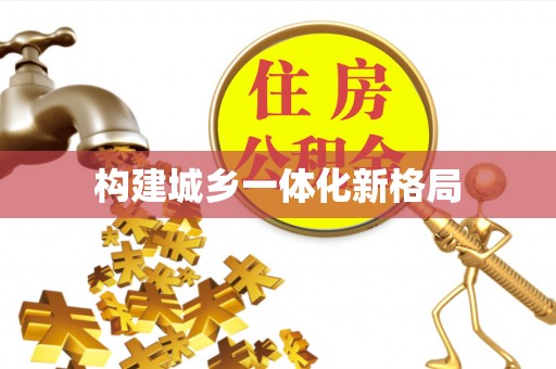 宏伟构建城乡一体化新格局