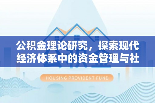 宏伟公积金理论研究，探索现代经济体系中的资金管理与社会福利