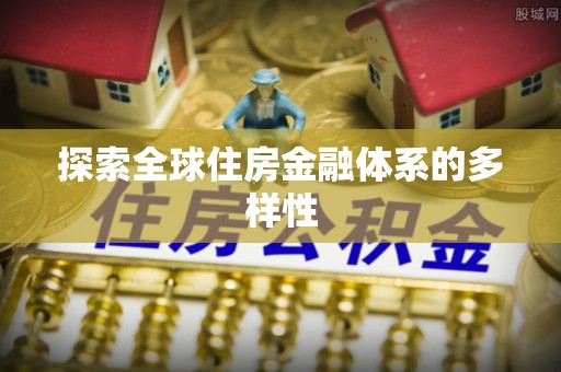 宏伟探索全球住房金融体系的多样性