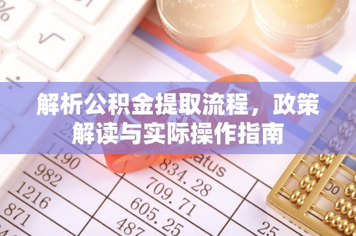 宏伟解析公积金提取流程，政策解读与实际操作指南
