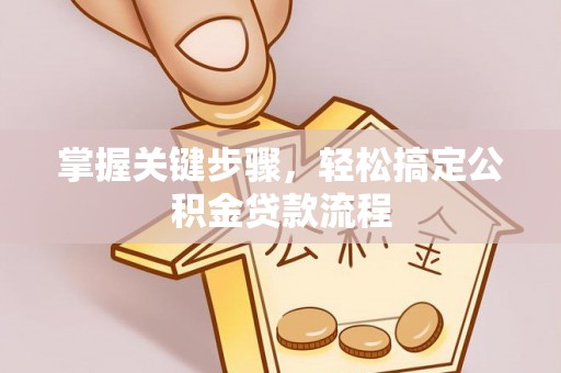 宏伟掌握关键步骤，轻松搞定公积金贷款流程