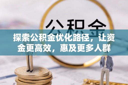 宏伟探索公积金优化路径，让资金更高效，惠及更多人群