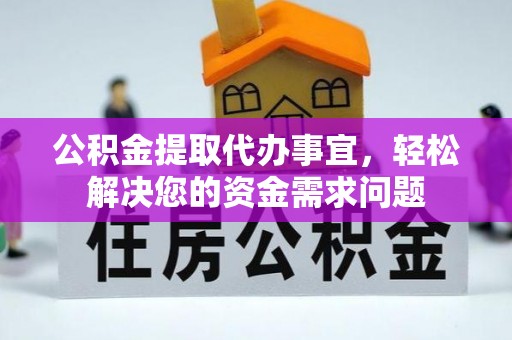 宏伟公积金提取代办事宜，轻松解决您的资金需求问题
