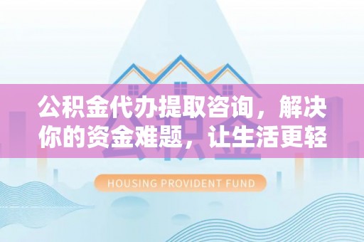 宏伟公积金代办提取咨询，解决你的资金难题，让生活更轻松