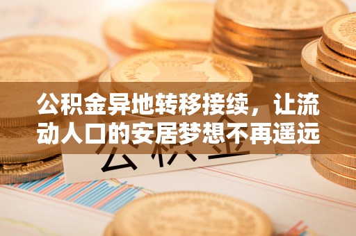 宏伟公积金异地转移接续，让流动人口的安居梦想不再遥远