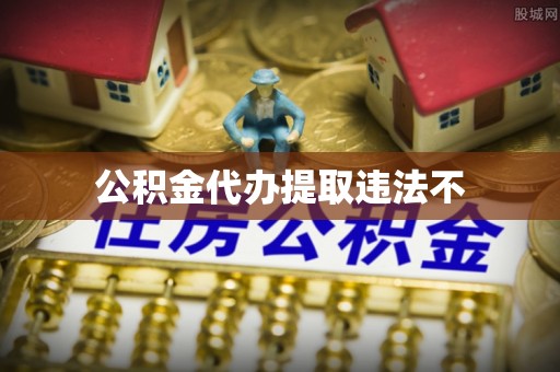 宏伟公积金代办提取违法不