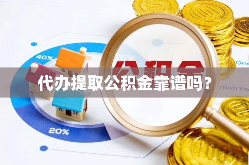 宏伟代办提取公积金靠谱吗？