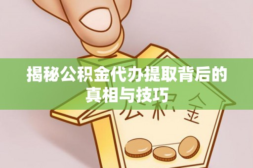 宏伟揭秘公积金代办提取背后的真相与技巧