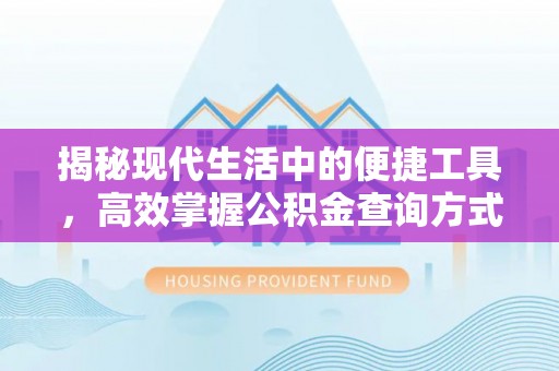宏伟揭秘现代生活中的便捷工具，高效掌握公积金查询方式