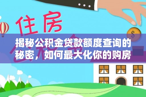 宏伟揭秘公积金贷款额度查询的秘密，如何最大化你的购房资金？