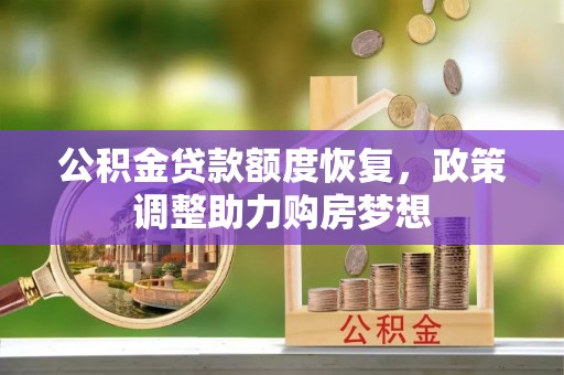 宏伟公积金贷款额度恢复，政策调整助力购房梦想