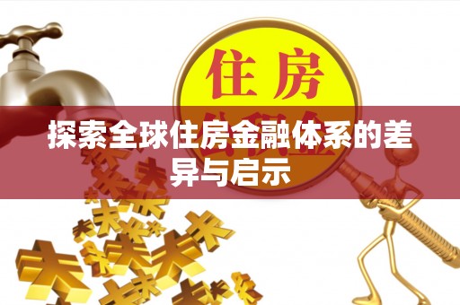 宏伟探索全球住房金融体系的差异与启示