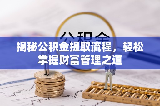 宏伟揭秘公积金提取流程，轻松掌握财富管理之道