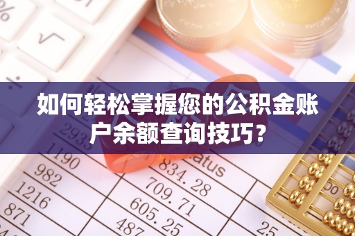 宏伟如何轻松掌握您的公积金账户余额查询技巧？