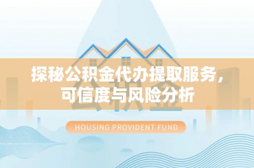 宏伟探秘公积金代办提取服务，可信度与风险分析