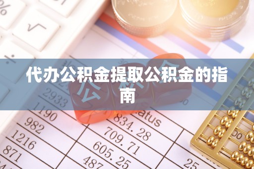 宏伟代办公积金提取公积金的指南