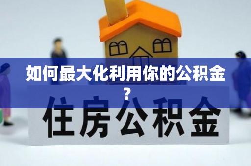 宏伟如何最大化利用你的公积金？