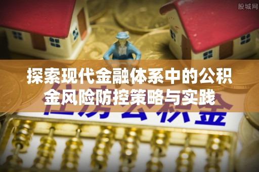 宏伟探索现代金融体系中的公积金风险防控策略与实践