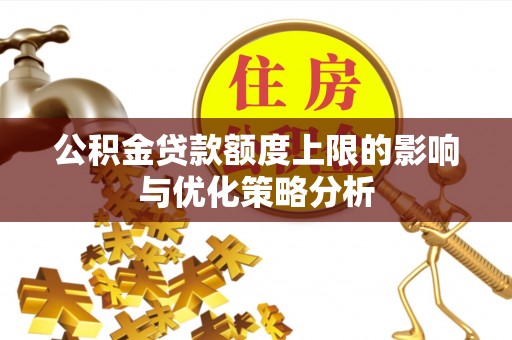宏伟公积金贷款额度上限的影响与优化策略分析