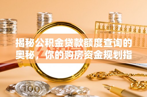 宏伟揭秘公积金贷款额度查询的奥秘，你的购房资金规划指南