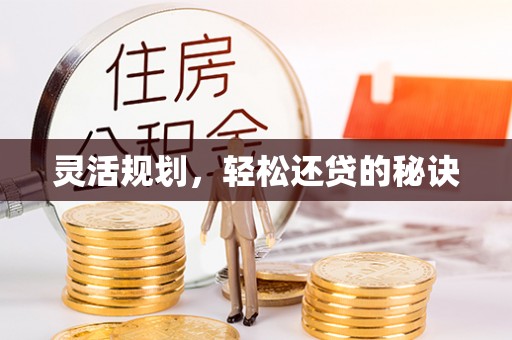 宏伟灵活规划，轻松还贷的秘诀
