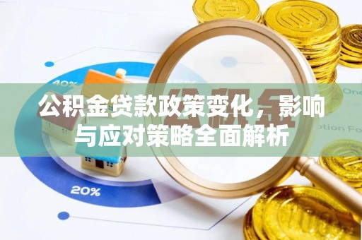 宏伟公积金贷款政策变化，影响与应对策略全面解析