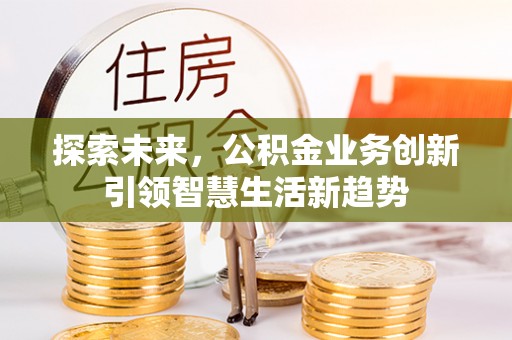 宏伟探索未来，公积金业务创新引领智慧生活新趋势