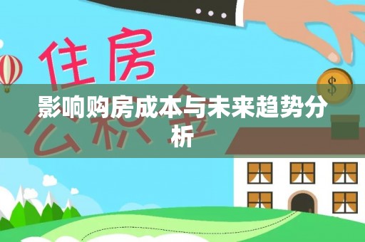 宏伟影响购房成本与未来趋势分析