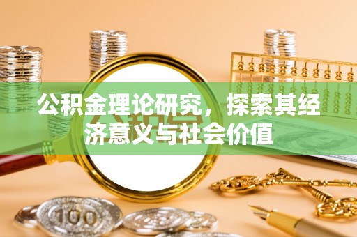 宏伟公积金理论研究，探索其经济意义与社会价值