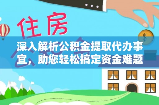 宏伟深入解析公积金提取代办事宜，助您轻松搞定资金难题