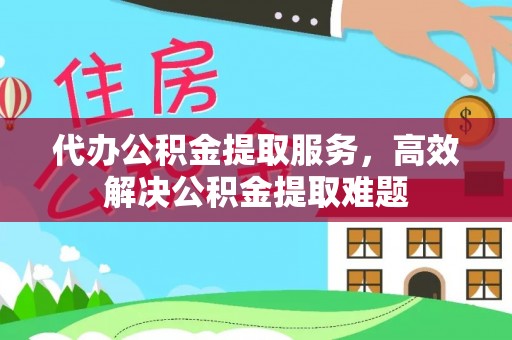 宏伟代办公积金提取服务，高效解决公积金提取难题