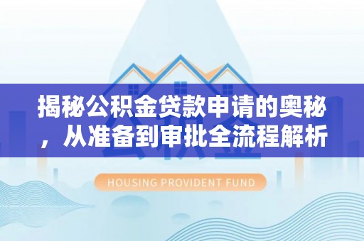 宏伟揭秘公积金贷款申请的奥秘，从准备到审批全流程解析