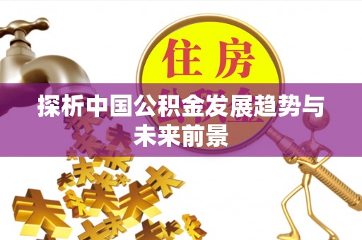 宏伟探析中国公积金发展趋势与未来前景