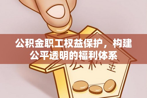 宏伟公积金职工权益保护，构建公平透明的福利体系