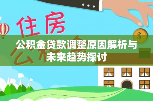 宏伟公积金贷款调整原因解析与未来趋势探讨