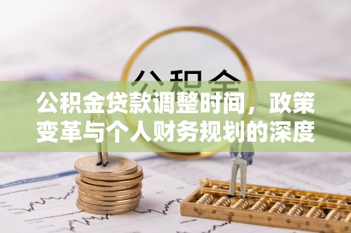 宏伟公积金贷款调整时间，政策变革与个人财务规划的深度解析