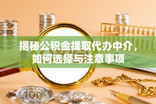 宏伟揭秘公积金提取代办中介，如何选择与注意事项