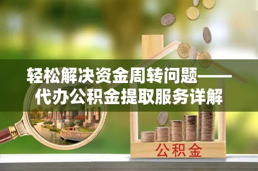 宏伟轻松解决资金周转问题——代办公积金提取服务详解