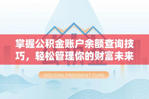 宏伟掌握公积金账户余额查询技巧，轻松管理你的财富未来