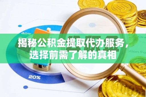 宏伟揭秘公积金提取代办服务，选择前需了解的真相