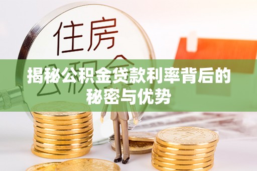 宏伟揭秘公积金贷款利率背后的秘密与优势