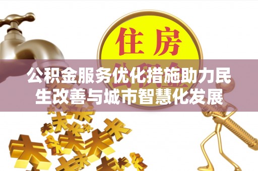 宏伟公积金服务优化措施助力民生改善与城市智慧化发展
